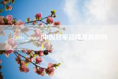 克拉玛依中国冠军品牌是真的吗