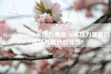 克拉玛依50米接力赛跑-50米接力赛跑的现场气氛热烈非凡