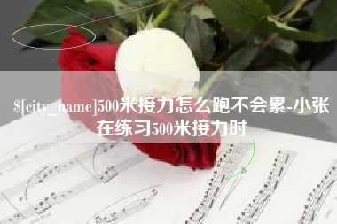 克拉玛依500米接力怎么跑不会累-小张在练习500米接力时