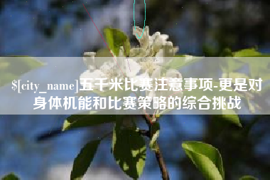 克拉玛依五千米比赛注意事项-更是对身体机能和比赛策略的综合挑战