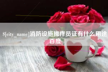 克拉玛依消防设施操作员证有什么用途百度