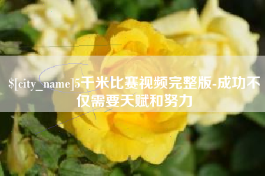 克拉玛依5千米比赛视频完整版-成功不仅需要天赋和努力