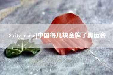 克拉玛依中国得几块金牌了奥运会
