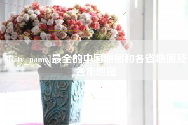 克拉玛依最全的中国地图和各省地图及各市地图