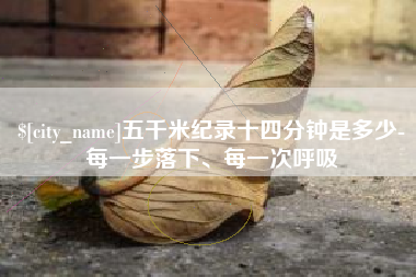克拉玛依五千米纪录十四分钟是多少-每一步落下、每一次呼吸