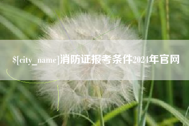 克拉玛依消防证报考条件2024年官网