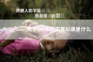 克拉玛依男子5000米的世界纪录是什么