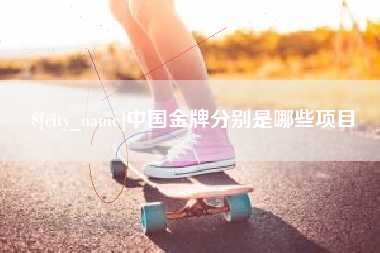克拉玛依中国金牌分别是哪些项目