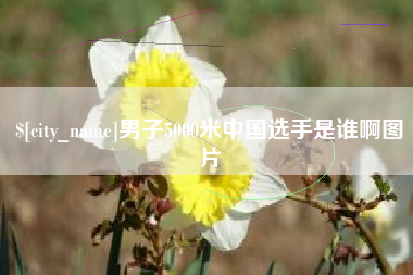 克拉玛依男子5000米中国选手是谁啊图片